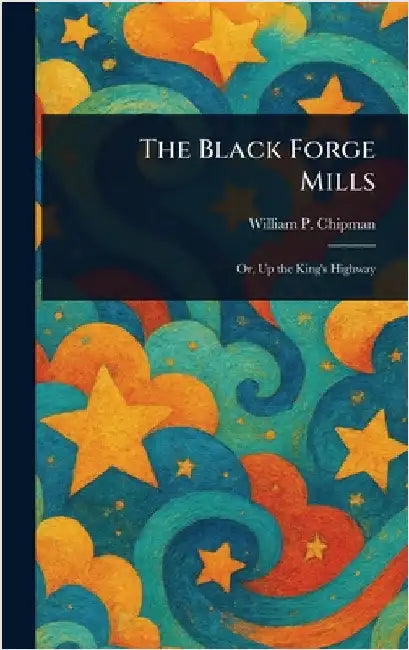 The Black Forge Mills by William P. (William Pendleton) Chipman