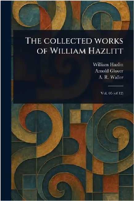 The Collected Works of William Hazlitt by William Hazlitt