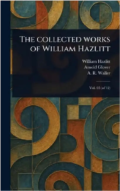 The Collected Works of William Hazlitt by William Hazlitt