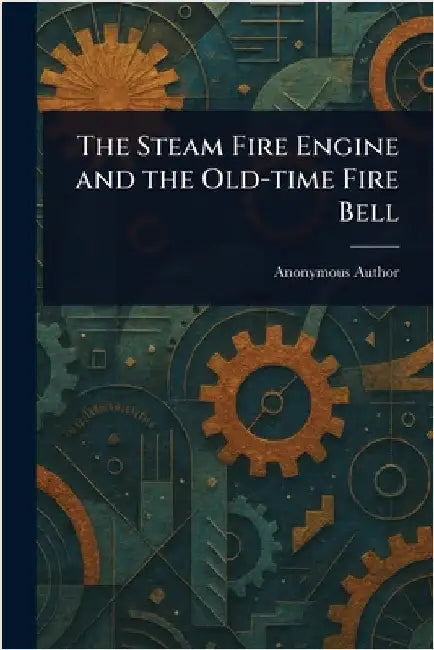 The Steam Fire Engine and the Old-time Fire Bell by Anonymous