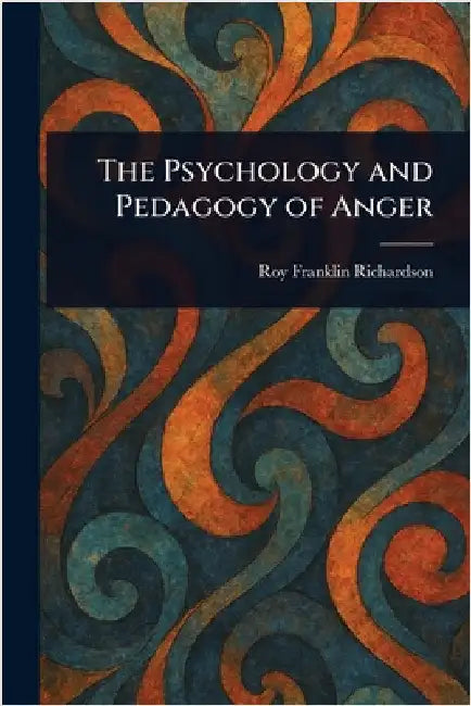 The Psychology and Pedagogy of Anger by Roy Franklin Richardson