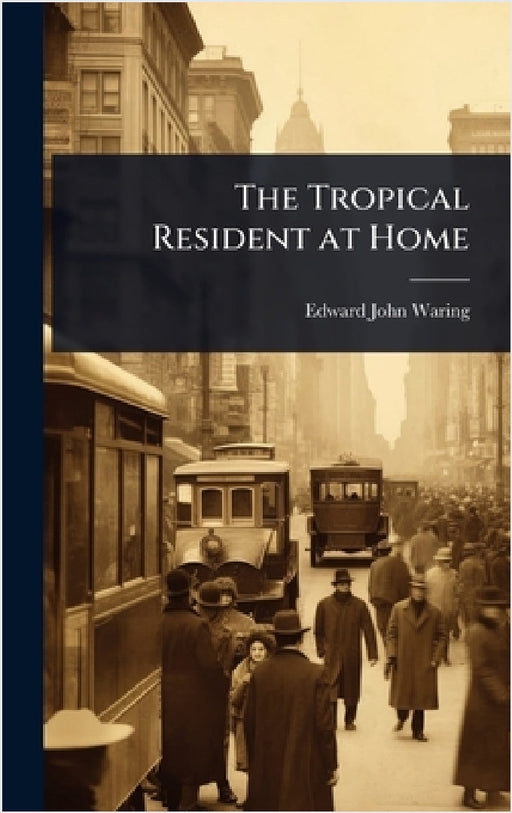The Tropical Resident at Home by Edward John Waring