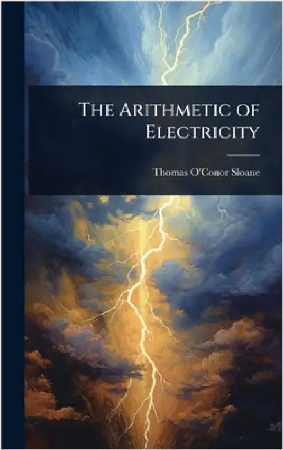 The Arithmetic of Electricity by Thomas O'Conor Sloane