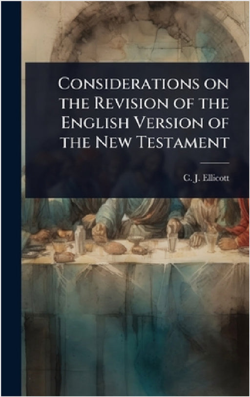 Considerations on the Revision of the English Version of the New Testament by C. J. Ellicott