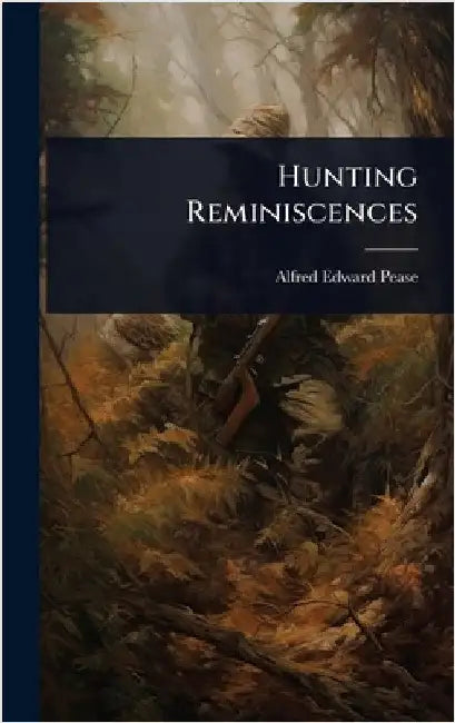 Hunting Reminiscences by Alfred Edward Pease