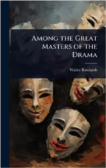 Among the Great Masters of the Drama by Walter Rowlands