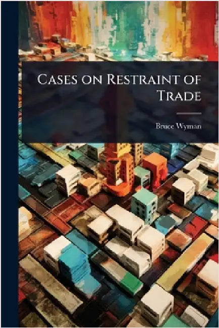 Cases on Restraint of Trade by Bruce Wyman