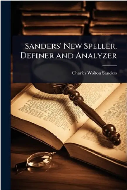 Sanders' New Speller, Definer and Analyzer by Charles Walton Sanders