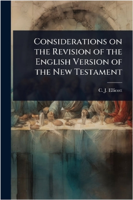 Considerations on the Revision of the English Version of the New Testament by C. J. Ellicott