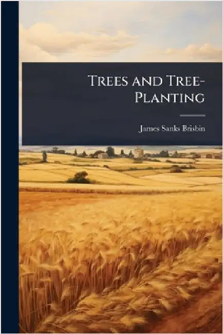 Trees and Tree-Planting by James Sanks Brisbin