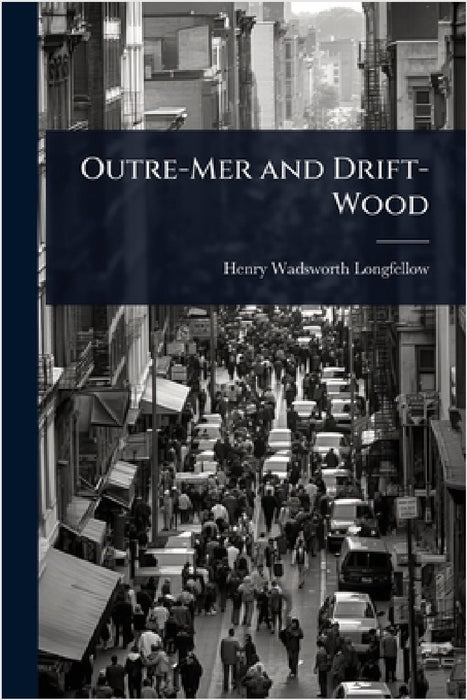 Outre-Mer and Drift-Wood by Henry Wadsworth Longfellow