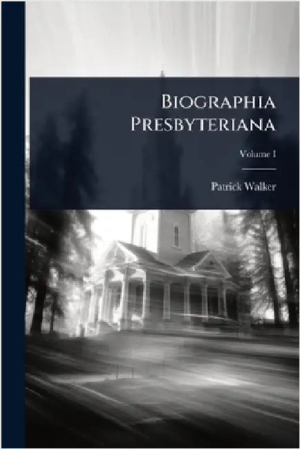 Biographia Presbyteriana by Patrick Walker