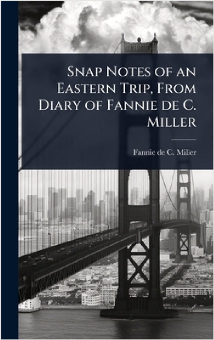 Snap Notes of an Eastern Trip, From Diary of Fannie de C. Miller by Fannie De C. Miller