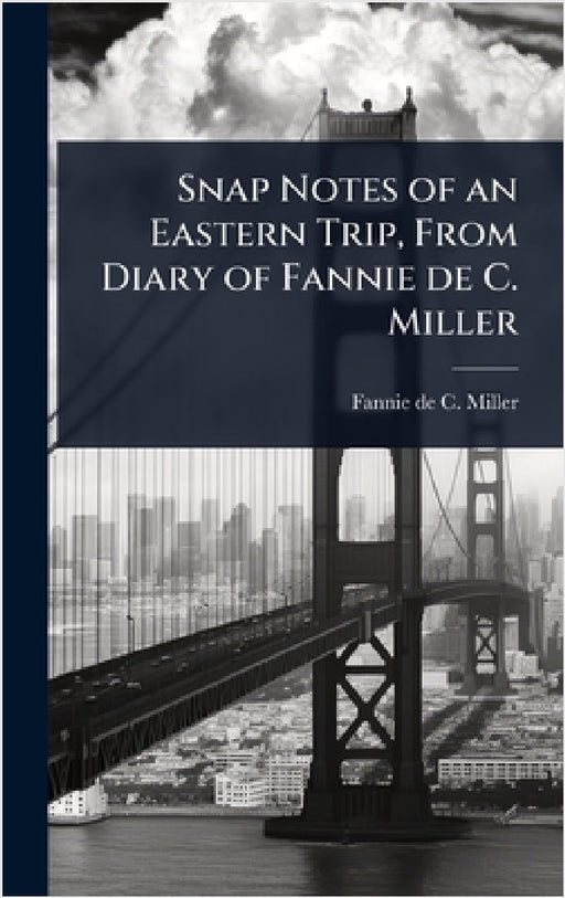 Snap Notes of an Eastern Trip, From Diary of Fannie de C. Miller by Fannie De C. Miller