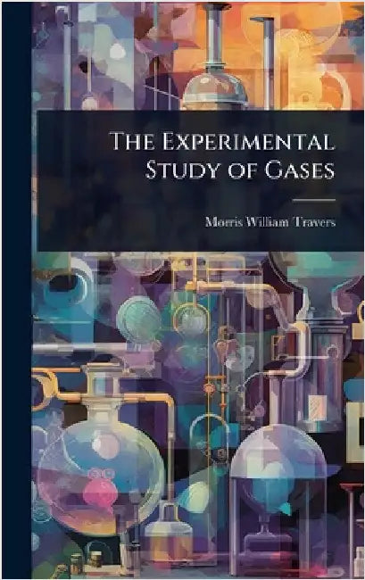 The Experimental Study of Gases by Morris William Travers