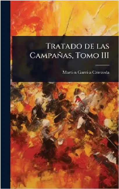 Tratado de las Campañas, Tomo III by Martiâ-N Garcã-Â-A Cerezeda
