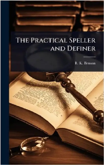 The Practical Speller and Definer by B. K. Benson