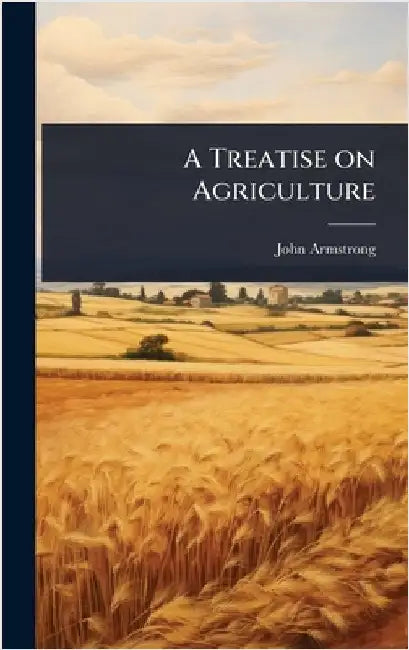 A Treatise on Agriculture by John Armstrong