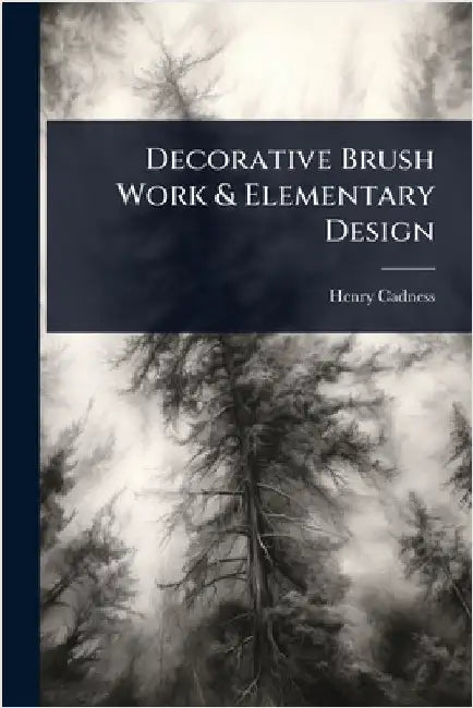 Decorative Brush Work & Elementary Design by Henry Cadness