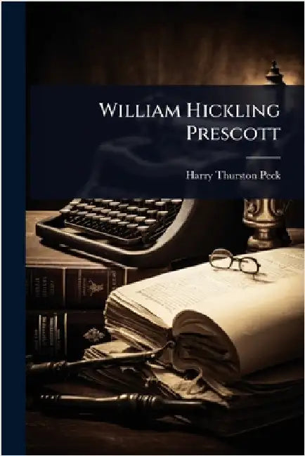 William Hickling Prescott by Harry Thurston Peck