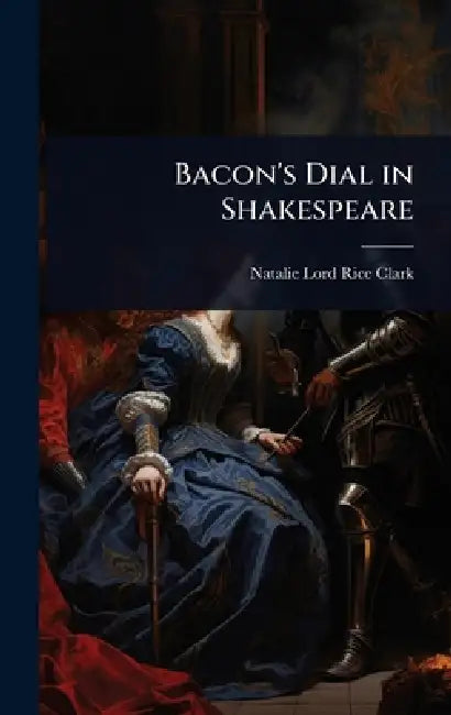 Bacon's Dial in Shakespeare by Natalie Lord Rice Clark