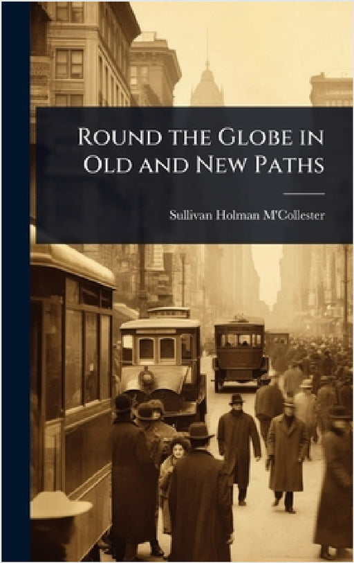 Round the Globe in Old and New Paths by Sullivan Holman M'Collester