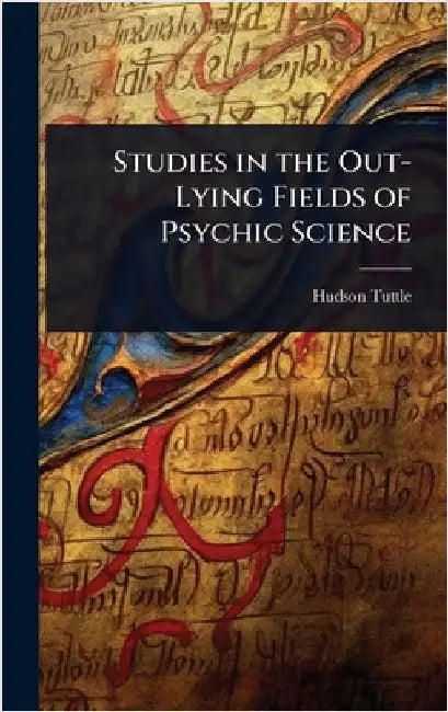 Studies in the Out-Lying Fields of Psychic Science by Hudson Tuttle