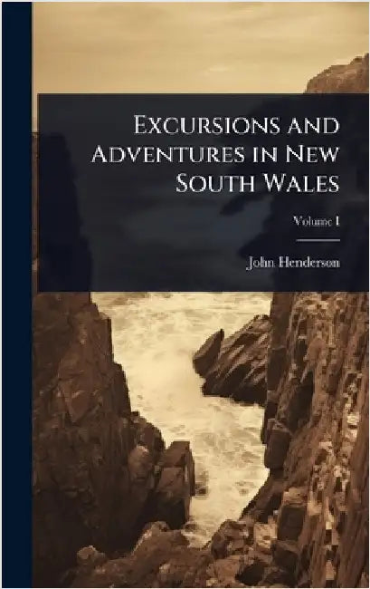 Excursions and Adventures in New South Wales by John Henderson