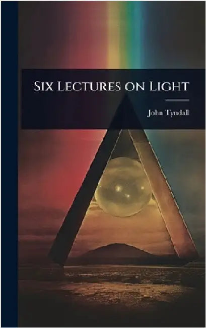 Six Lectures on Light by John Tyndall
