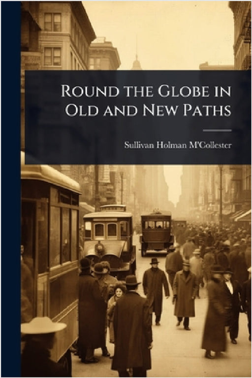 Round the Globe in Old and New Paths by Sullivan Holman M'Collester