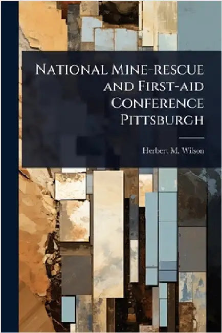 National Mine-rescue and First-aid Conference Pittsburgh by Herbert M. Wilson