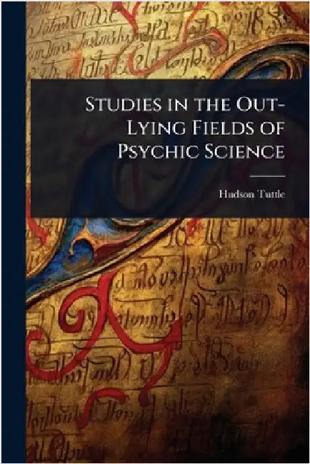 Studies in the Out-Lying Fields of Psychic Science by Hudson Tuttle