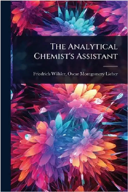 The Analytical Chemist's Assistant by Oscar Montgomery Lieber Frie Wöhler