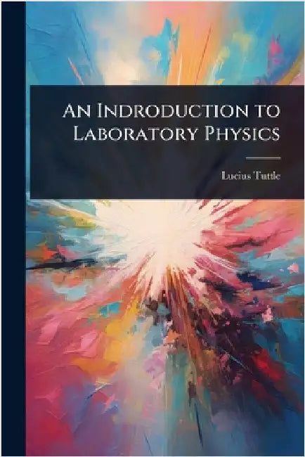 An Indroduction to Laboratory Physics by Lucius Tuttle
