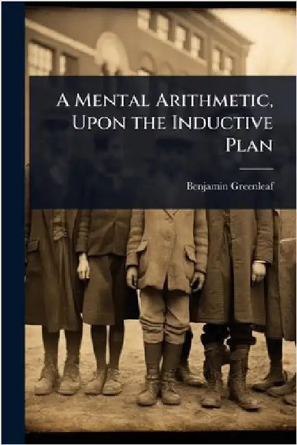A Mental Arithmetic, Upon the Inductive Plan by Benjamin Greenleaf