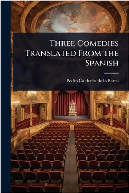 Three Comedies Translated From the Spanish by Pedro Calderã3n de la Barca