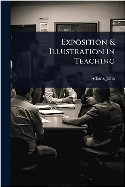 Exposition & Illustration in Teaching by Adams John