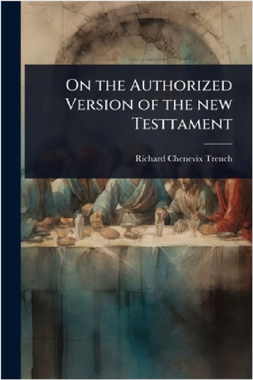 On the Authorized Version of the new Testtament by Richard Chenevix Trench