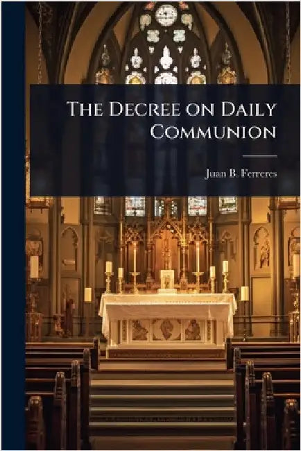 The Decree on Daily Communion by Juan B. Ferreres