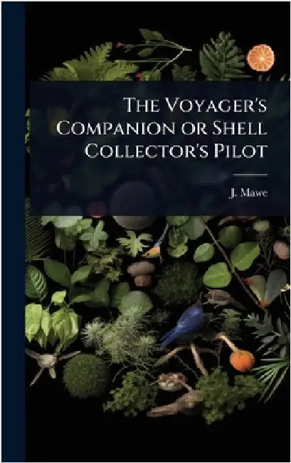 The Voyager's Companion or Shell Collector's Pilot by J. Mawe
