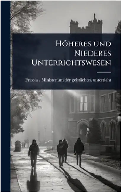 Höheres und Niederes Unterrichtswesen by (Germany) Ministerium Der Geistliche