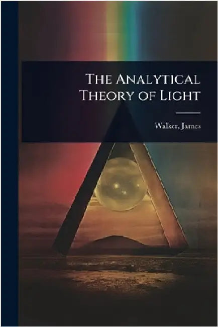 The Analytical Theory of Light by Walker James