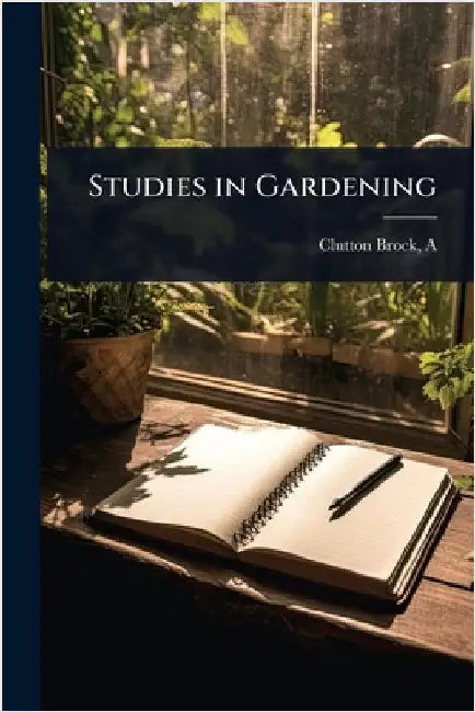 Studies in Gardening by Clutton-Brock A. (Arthur)