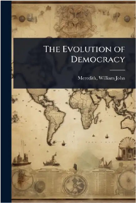 The Evolution of Democracy by Meredith William John