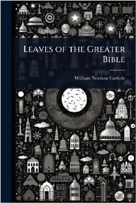 Leaves of the Greater Bible by William Norman Guthrie