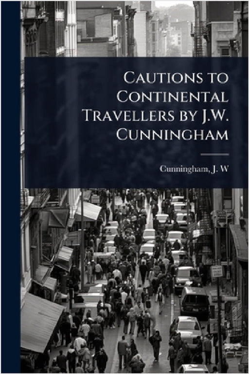 Cautions to Continental Travellers by J.W. Cunningham by Cunningham J. W. (John William)