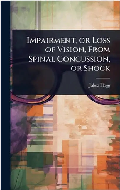 Impairment, or Loss of Vision, From Spinal Concussion, or Shock by Jabez Hogg