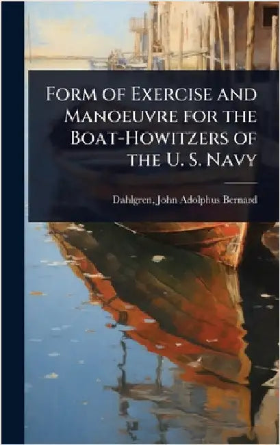 Form of Exercise and Manoeuvre for the Boat-Howitzers of the U. S. Navy by Dahlgren John Adolphus Bernard