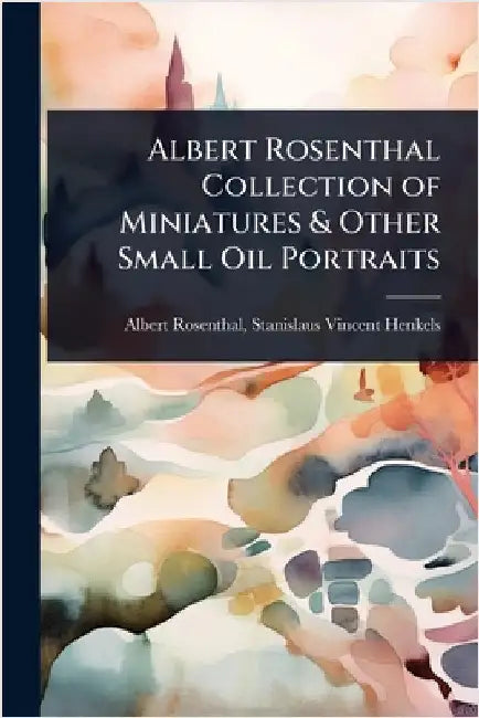 Albert Rosenthal Collection of Miniatures & Other Small Oil Portraits by Stanislaus Vincent Henkels Rosenthal