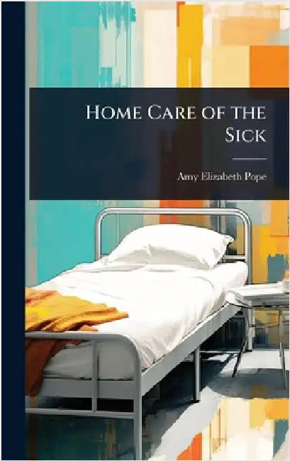 Home Care of the Sick by Amy Elizabeth Pope
